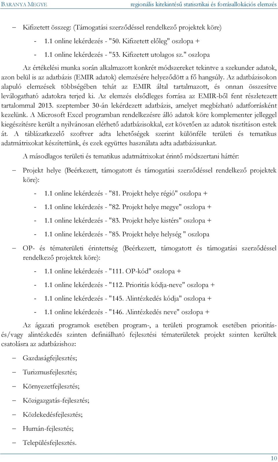 Az adatbázisokon alapuló elemzések többségében tehát az EMIR által tartalmazott, és onnan összesítve leválogatható adatokra terjed ki.