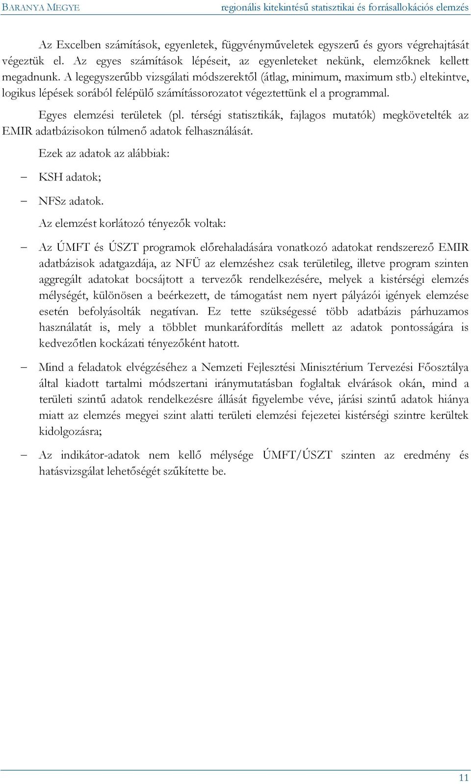 térségi statisztikák, fajlagos mutatók) megkövetelték az EMIR adatbázisokon túlmenő adatok felhasználását. Ezek az adatok az alábbiak: KSH adatok; NFSz adatok.