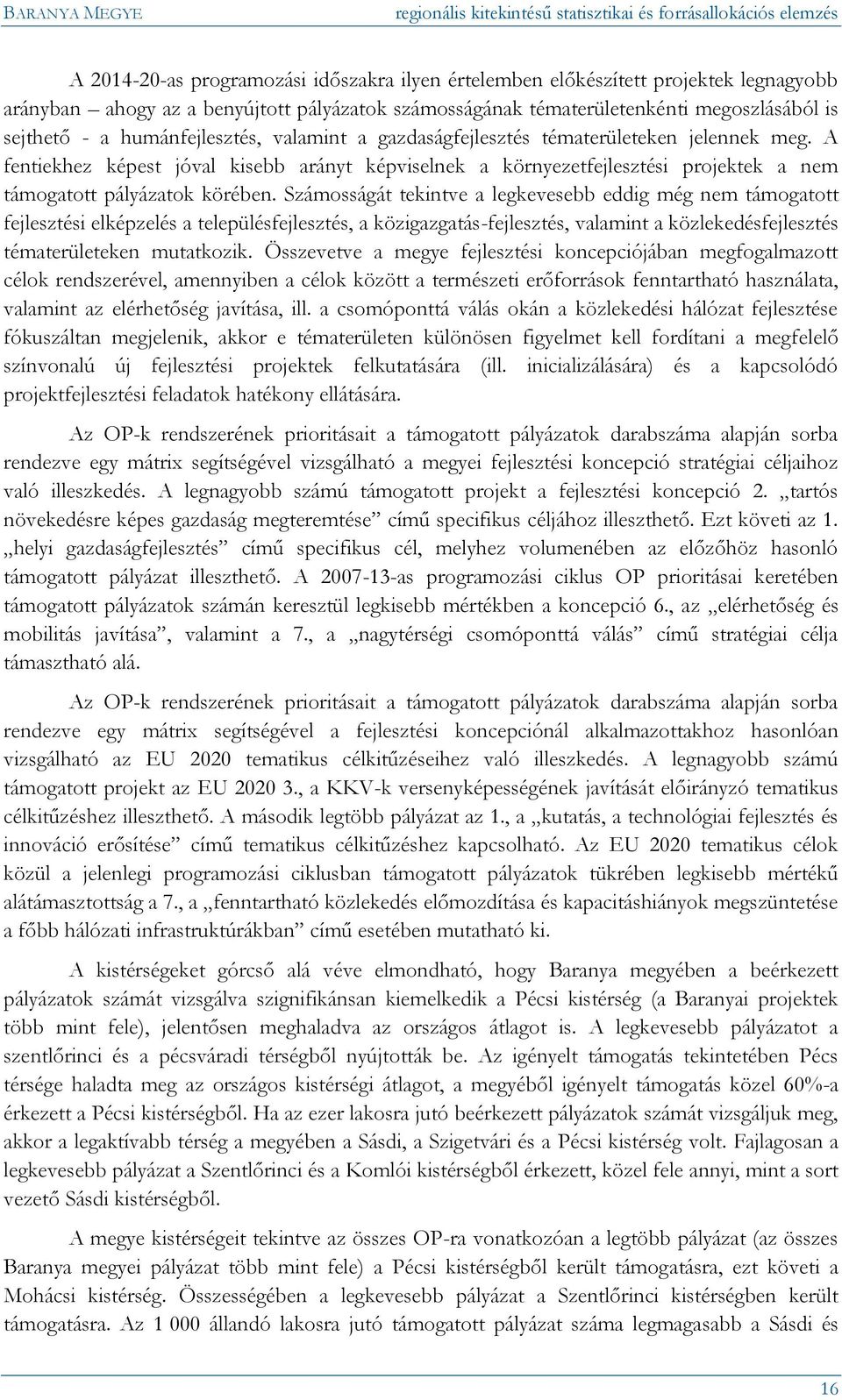 Számosságát tekintve a legkevesebb eddig még nem támogatott fejlesztési elképzelés a településfejlesztés, a közigazgatás-fejlesztés, valamint a közlekedésfejlesztés tématerületeken mutatkozik.