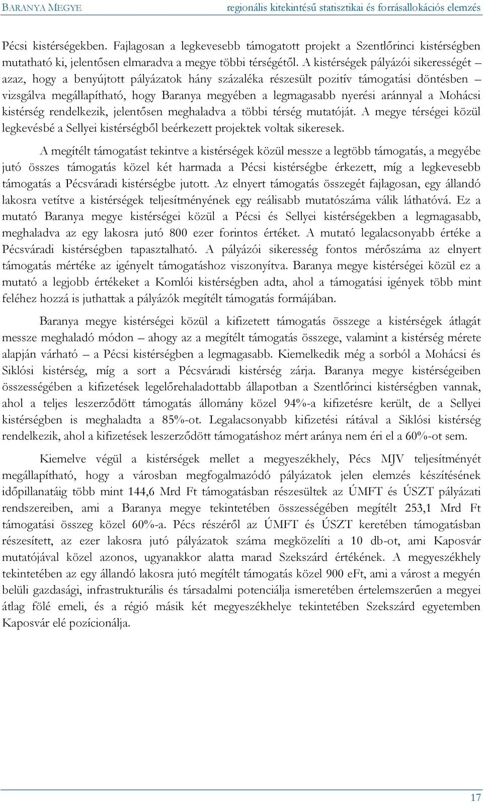aránnyal a Mohácsi kistérség rendelkezik, jelentősen meghaladva a többi térség mutatóját. A megye térségei közül legkevésbé a Sellyei kistérségből beérkezett projektek voltak sikeresek.