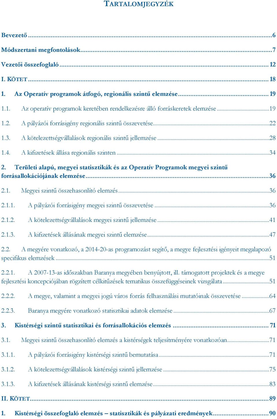 Területi alapú, megyei statisztikák és az Operatív Programok megyei szintű forrásallokációjának elemzése... 36 2.1. Megyei szintű összehasonlító elemzés...36 2.1.1. A pályázói forrásigény megyei szintű összevetése.