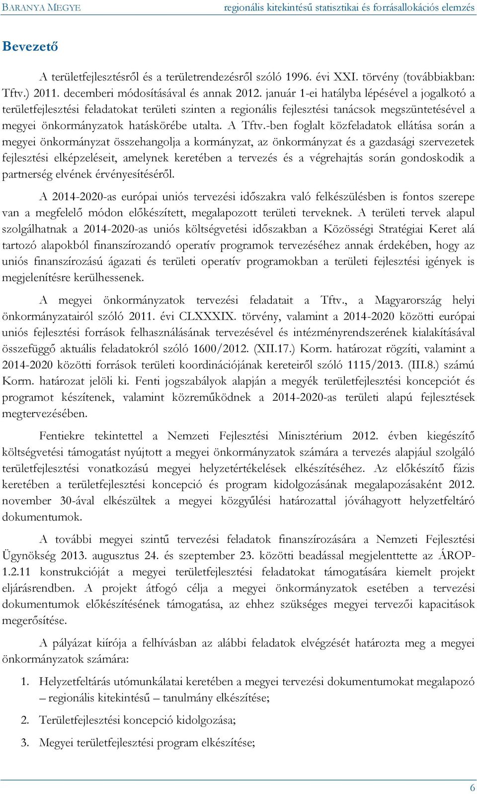 -ben foglalt közfeladatok ellátása során a megyei önkormányzat összehangolja a kormányzat, az önkormányzat és a gazdasági szervezetek fejlesztési elképzeléseit, amelynek keretében a tervezés és a