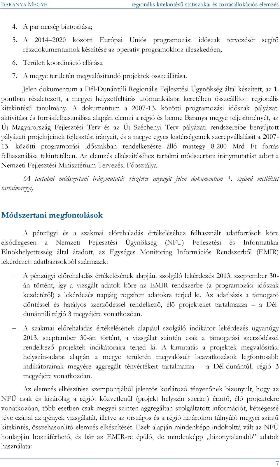 pontban részletezett, a megyei helyzetfeltárás utómunkálatai keretében összeállított regionális kitekintésű tanulmány. A dokumentum a 2007-13.