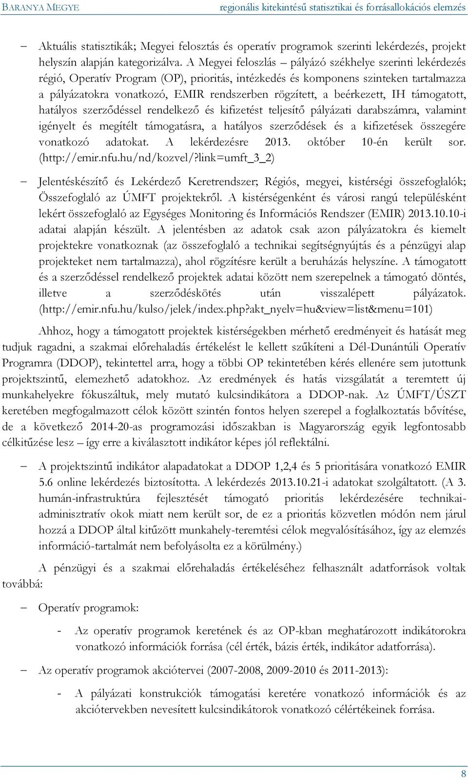 beérkezett, IH támogatott, hatályos szerződéssel rendelkező és kifizetést teljesítő pályázati darabszámra, valamint igényelt és megítélt támogatásra, a hatályos szerződések és a kifizetések összegére