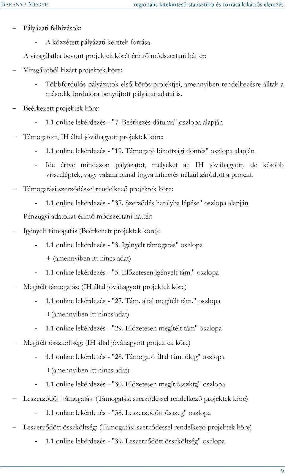 fordulóra benyújtott pályázat adatai is. Beérkezett projektek köre: - 1.1 online lekérdezés - "7. Beérkezés dátuma" oszlopa alapján Támogatott, IH által jóváhagyott projektek köre: - 1.