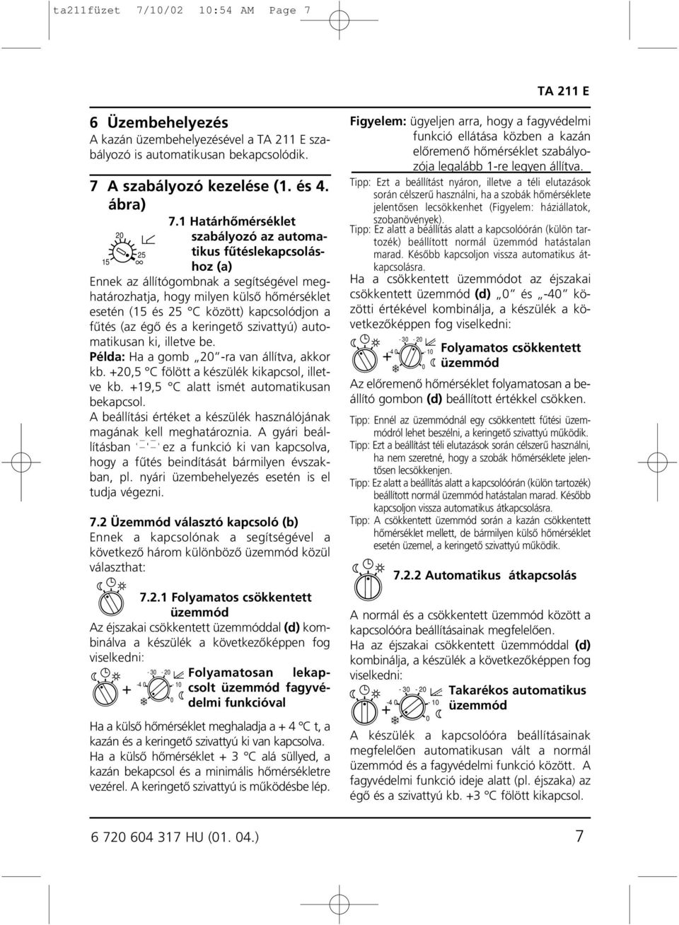fûtés (az égô és a keringetô szivattyú) automatikusan ki, illetve be. Példa: Ha a gomb -ra van állítva, akkor kb. +,5 C fölött a készülék kikapcsol, illetve kb.