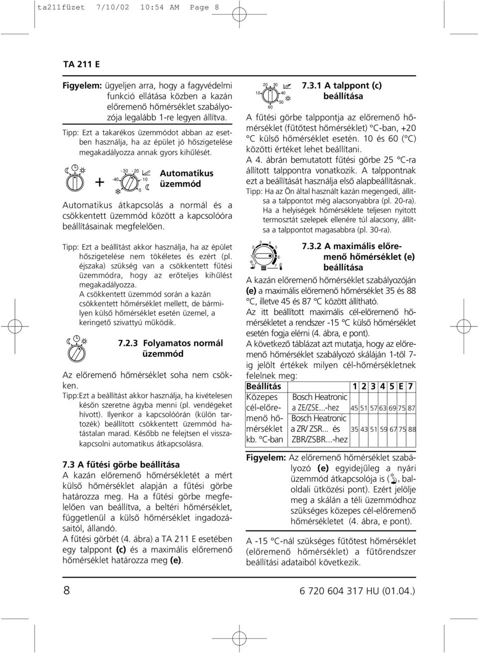 -3 - -4 - Automatikus üzemmód Automatikus átkapcsolás a normál és a csökkentett üzemmód között a kapcsolóóra beállításainak megfelelôen.