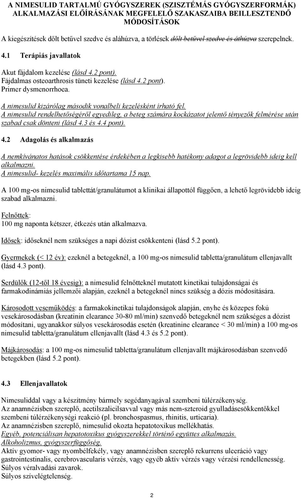A nimesulid kizárólag második vonalbeli kezelésként írható fel. A nimesulid rendelhetőségéről egyedileg, a beteg számára kockázatot jelentő tényezők felmérése után szabad csak dönteni (lásd 4.3 és 4.