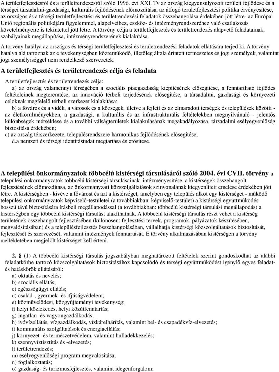 térségi területfejlesztési és területrendezési feladatok összehangolása érdekében jött létre- az Európai Unió regionális politikájára figyelemmel, alapelveihez, eszköz- és intézményrendszeréhez való