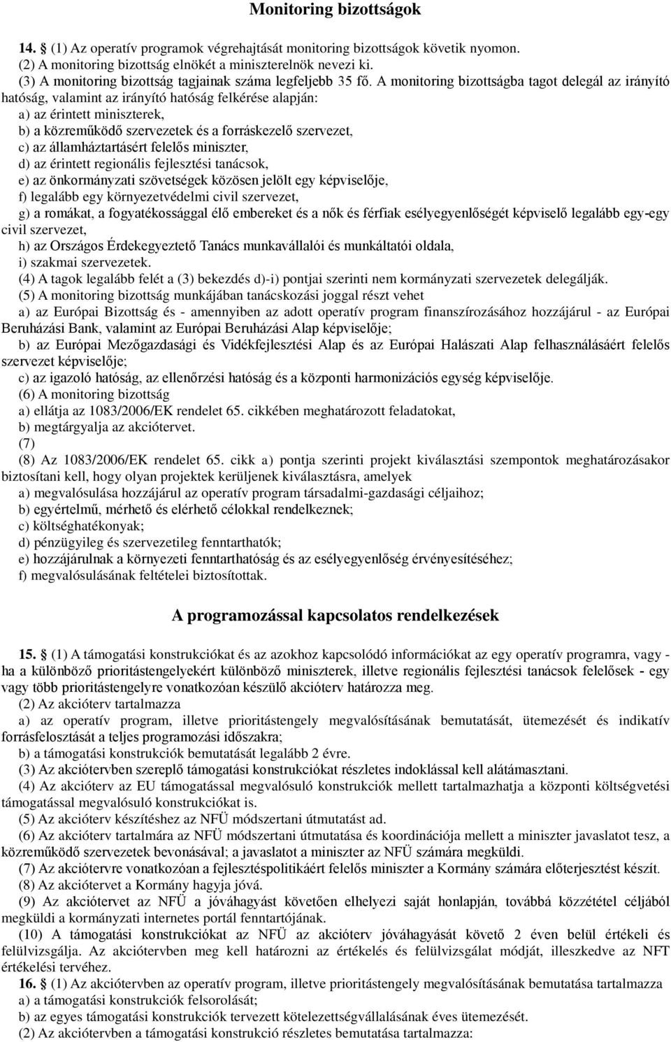 A monitoring bizottságba tagot delegál az irányító hatóság, valamint az irányító hatóság felkérése alapján: a) az érintett miniszterek, b) a közreműködő szervezetek és a forráskezelő szervezet, c) az