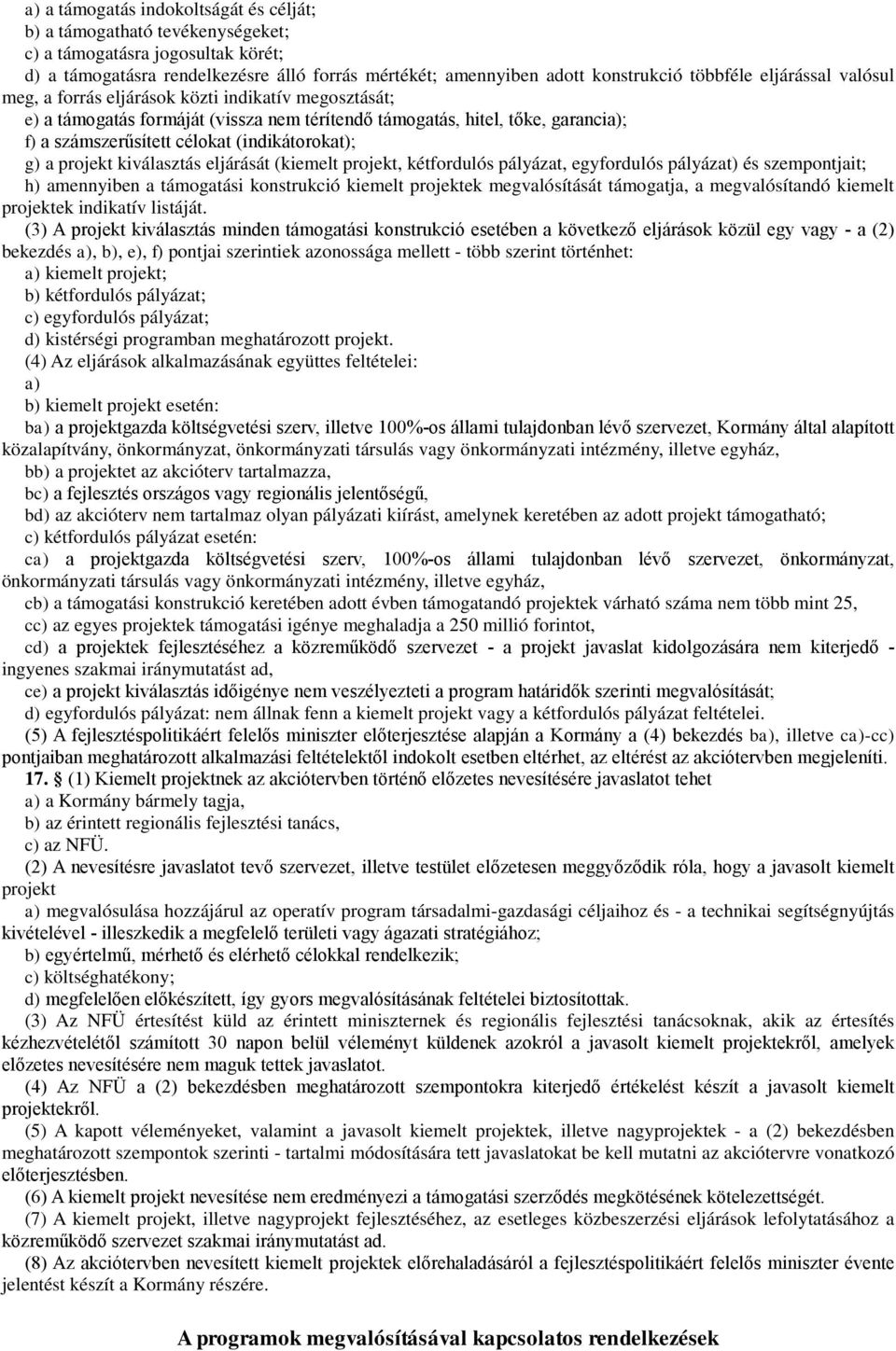 g) a projekt kiválasztás eljárását (kiemelt projekt, kétfordulós pályázat, egyfordulós pályázat) és szempontjait; h) amennyiben a támogatási konstrukció kiemelt projektek megvalósítását támogatja, a