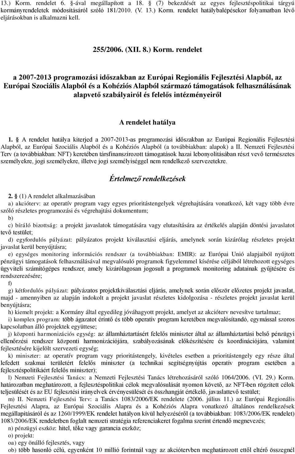 rendelet a 2007-2013 programozási időszakban az Európai Regionális Fejlesztési Alapból, az Európai Szociális Alapból és a Kohéziós Alapból származó támogatások felhasználásának alapvető szabályairól