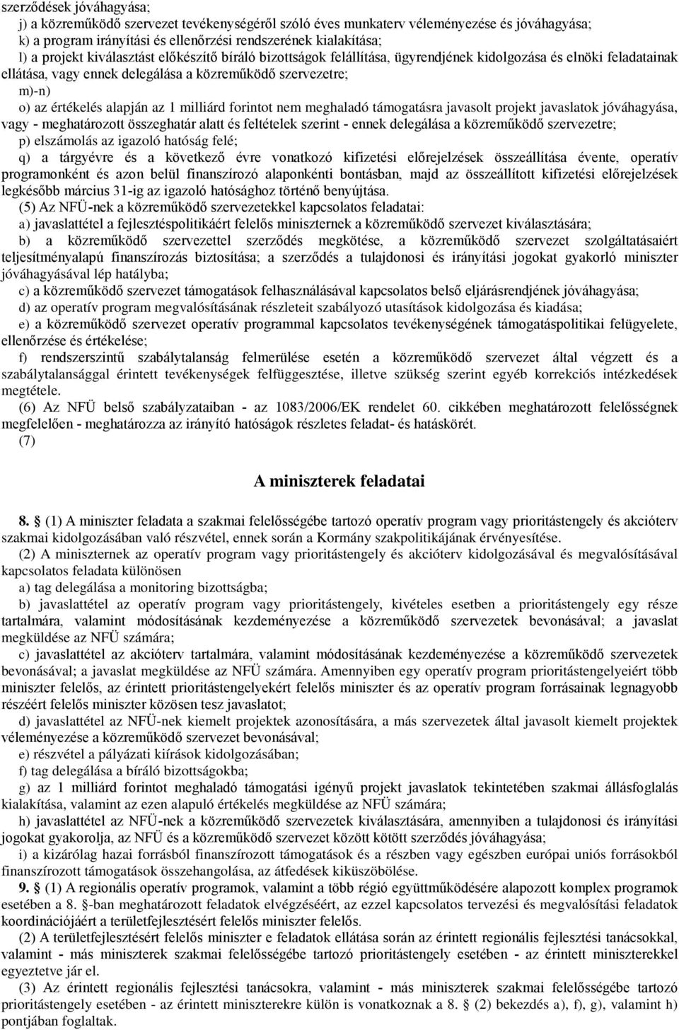 milliárd forintot nem meghaladó támogatásra javasolt projekt javaslatok jóváhagyása, vagy - meghatározott összeghatár alatt és feltételek szerint - ennek delegálása a közreműködő szervezetre; p)