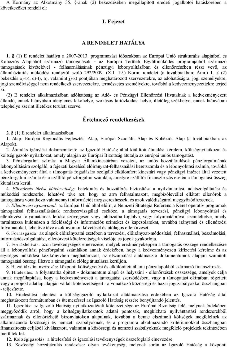 felhasználásának pénzügyi lebonyolításában és ellenőrzésében részt vevő, az államháztartás működési rendjéről szóló 292/2009. (XII. 19.) Korm. rendelet (a továbbiakban: Ámr.) 1.