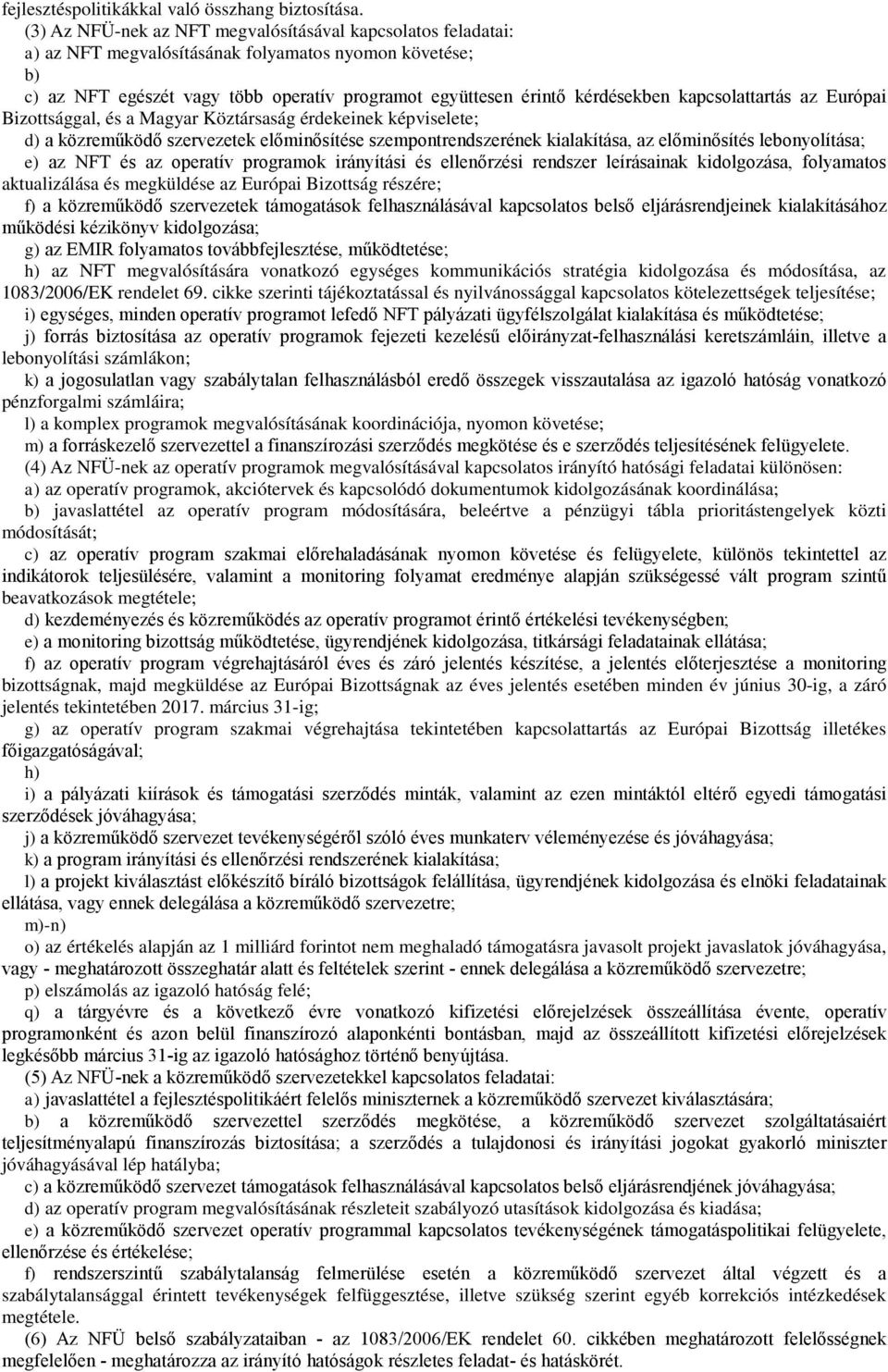 kapcsolattartás az Európai Bizottsággal, és a Magyar Köztársaság érdekeinek képviselete; d) a közreműködő szervezetek előminősítése szempontrendszerének kialakítása, az előminősítés lebonyolítása; e)