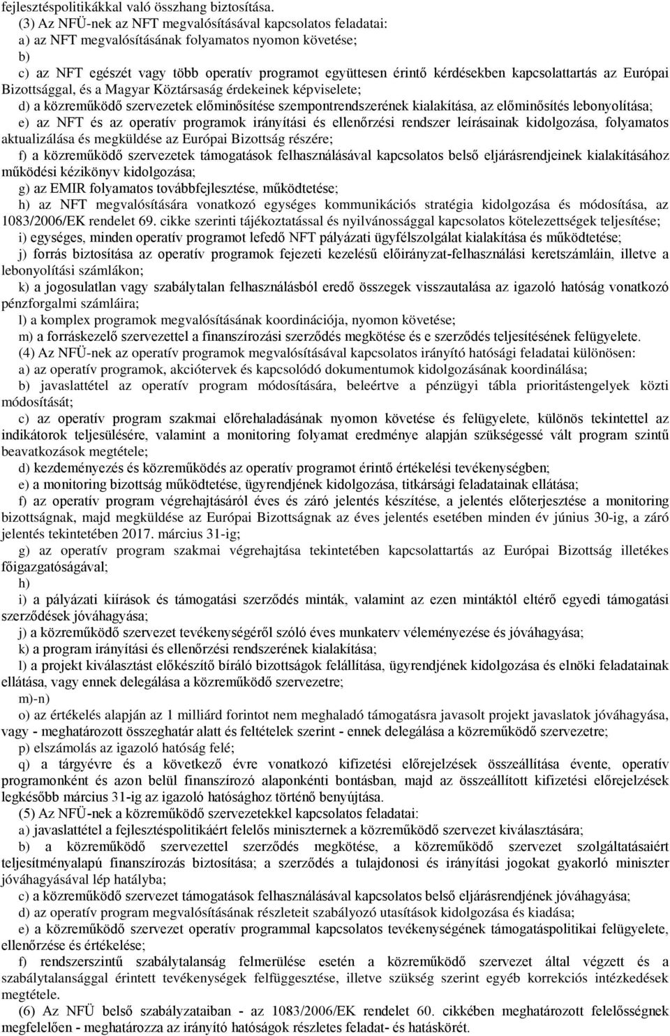 kapcsolattartás az Európai Bizottsággal, és a Magyar Köztársaság érdekeinek képviselete; d) a közreműködő szervezetek előminősítése szempontrendszerének kialakítása, az előminősítés lebonyolítása; e)