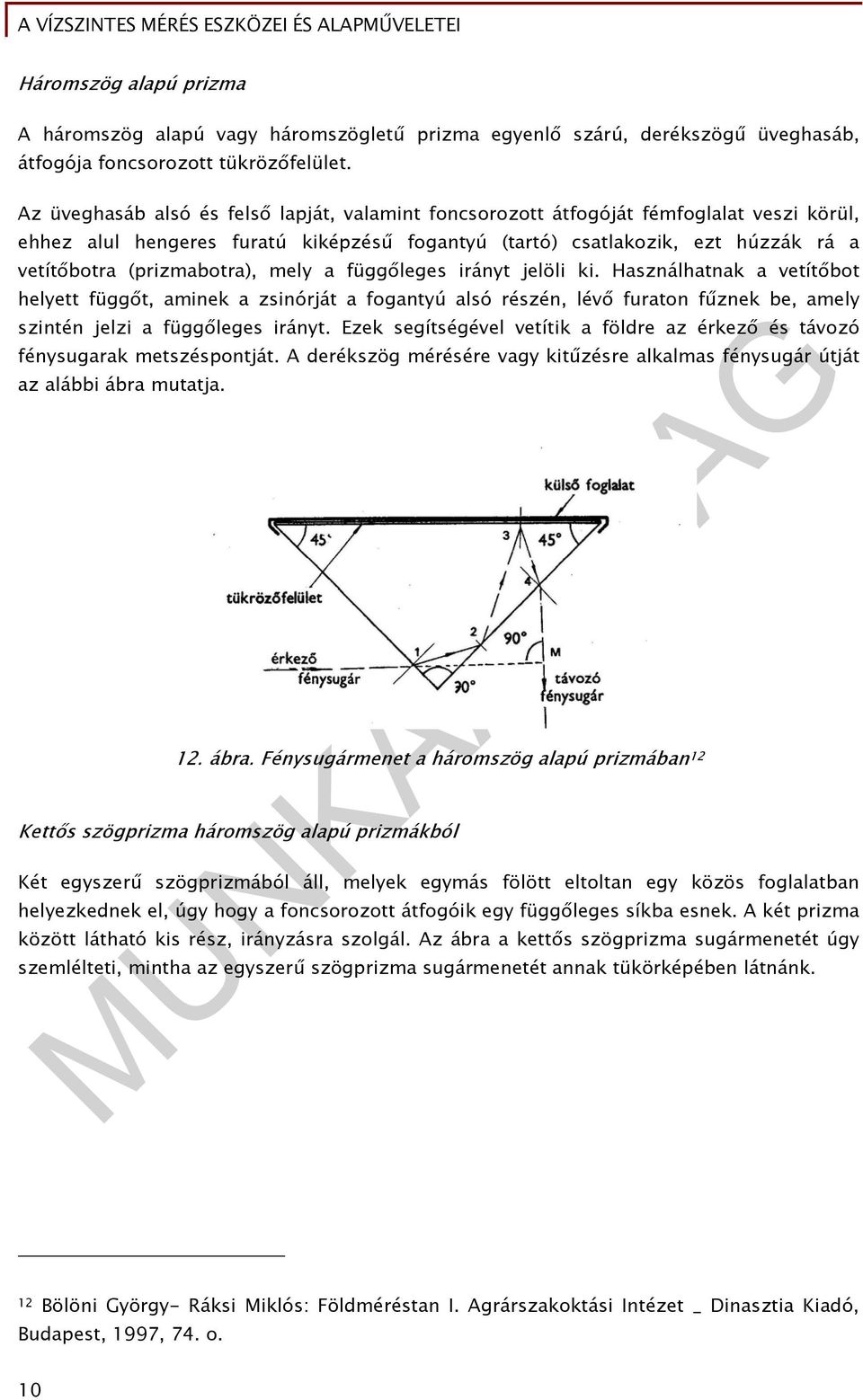 (prizmabotra), mely a függőleges irányt jelöli ki. Használhatnak a vetítőbot helyett függőt, aminek a zsinórját a fogantyú alsó részén, lévő furaton fűznek be, amely szintén jelzi a függőleges irányt.