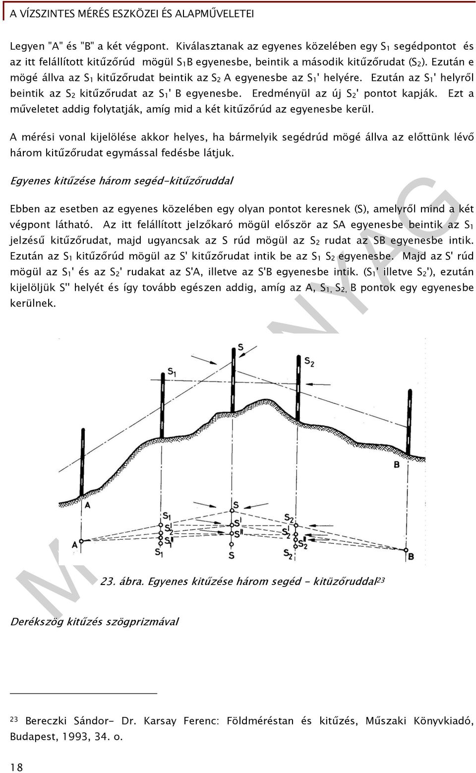 Ezt a műveletet addig folytatják, amíg mid a két kitűzőrúd az egyenesbe kerül.