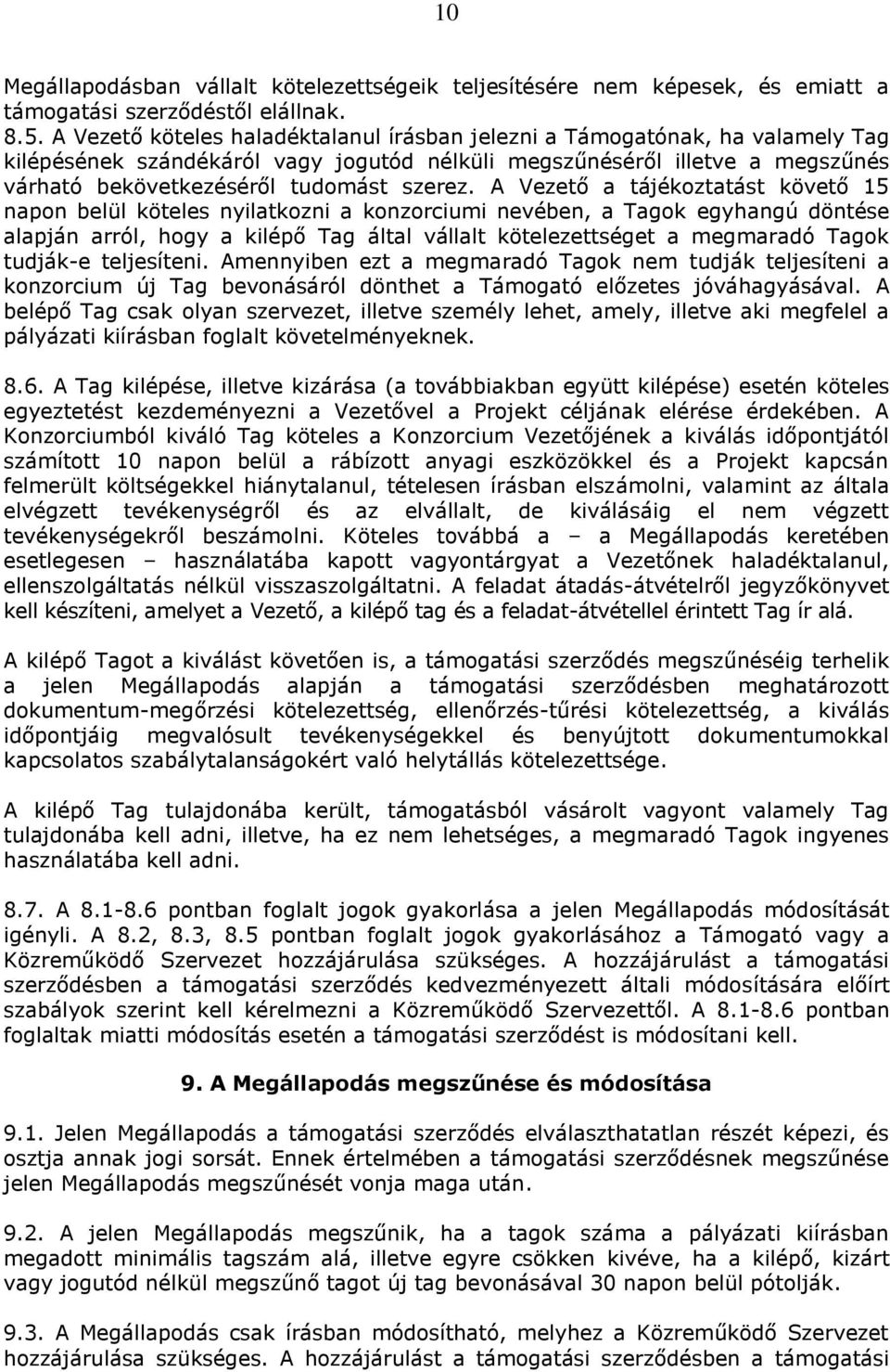 A Vezető a tájékoztatást követő 15 napon belül köteles nyilatkozni a konzorciumi nevében, a Tagok egyhangú döntése alapján arról, hogy a kilépő Tag által vállalt kötelezettséget a megmaradó Tagok