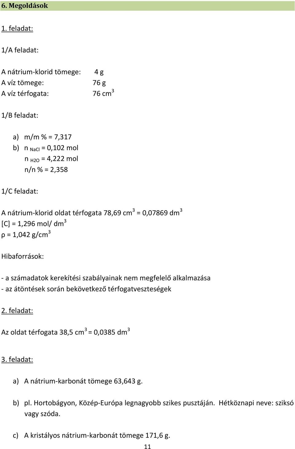 2,358 1/C feladat: A nátrium-klorid oldat térfogata 78,69 cm 3 = 0,07869 dm 3 [C] = 1,296 mol/ dm 3 ρ = 1,042 g/cm 3 Hibaforrások: - a számadatok kerekítési szabályainak nem