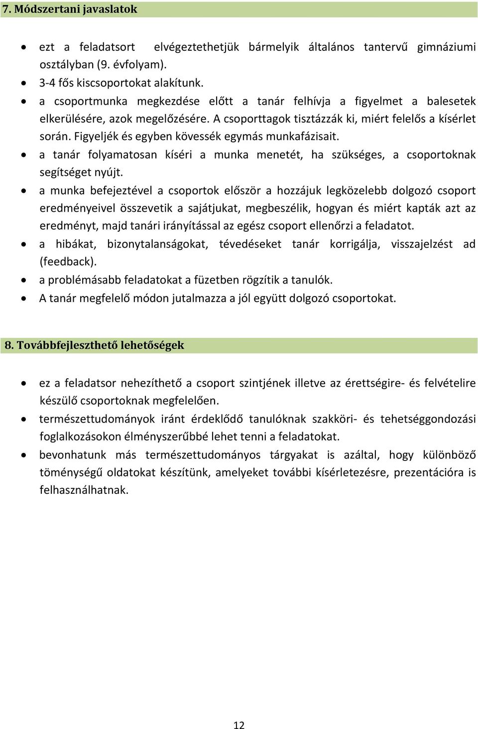 Figyeljék és egyben kövessék egymás munkafázisait. a tanár folyamatosan kíséri a munka menetét, ha szükséges, a csoportoknak segítséget nyújt.