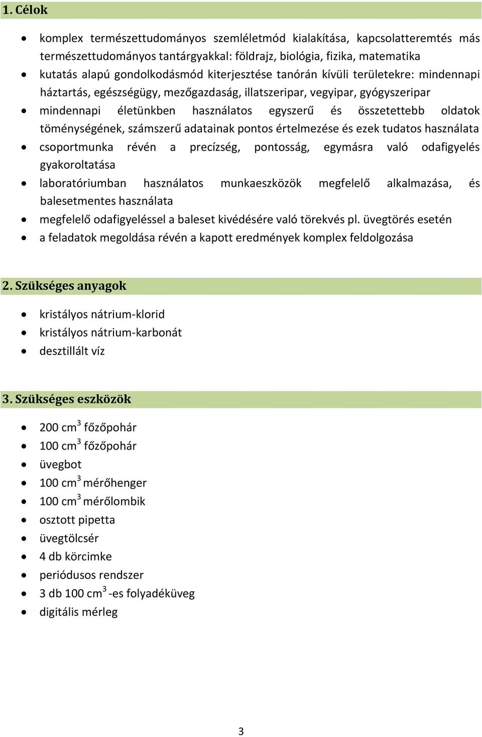 töménységének, számszerű adatainak pontos értelmezése és ezek tudatos használata csoportmunka révén a precízség, pontosság, egymásra való odafigyelés gyakoroltatása laboratóriumban használatos