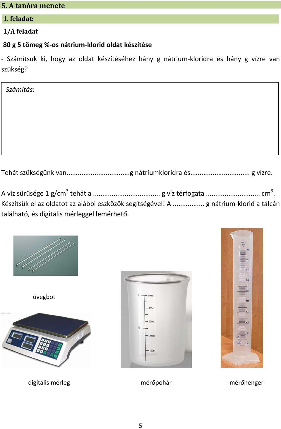 nátrium-kloridra és hány g vízre van szükség? Tehát szükségünk van...g nátriumkloridra és... g vízre. A víz sűrűsége 1 g/cm 3 tehát a.