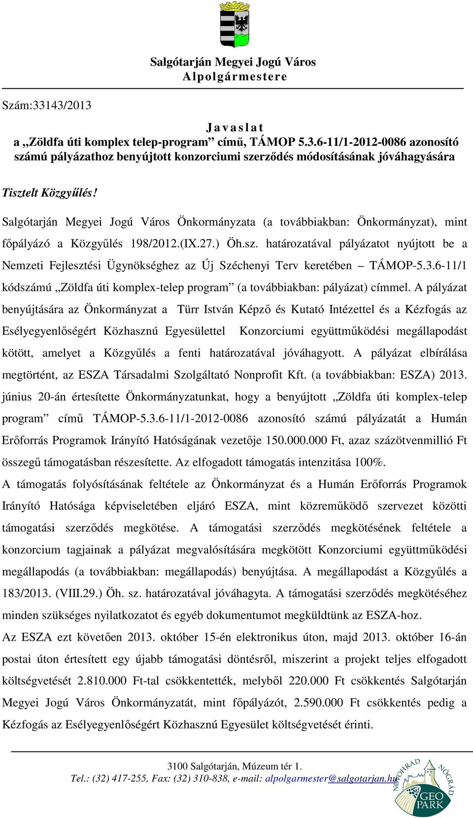 határozatával pályázatot nyújtott be a Nemzeti Fejlesztési Ügynökséghez az Új Széchenyi Terv keretében TÁMOP-5.3.6-11/1 kódszámú Zöldfa úti komplex-telep program (a továbbiakban: pályázat) címmel.