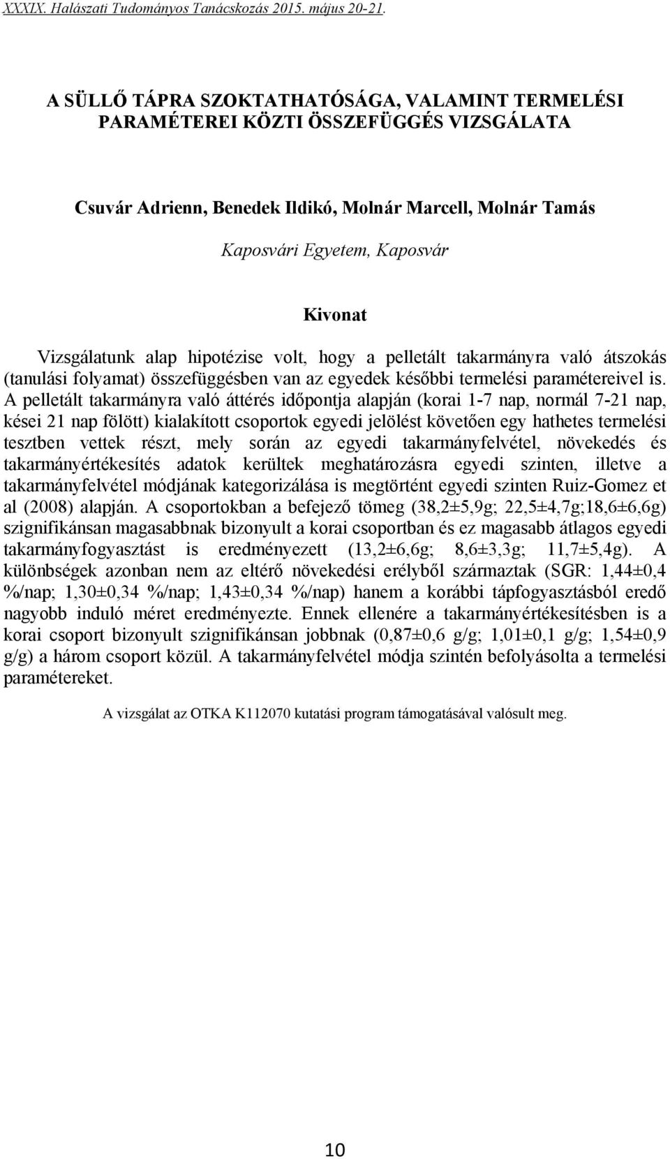 A pelletált takarmányra való áttérés időpontja alapján (korai 1-7 nap, normál 7-21 nap, kései 21 nap fölött) kialakított csoportok egyedi jelölést követően egy hathetes termelési tesztben vettek