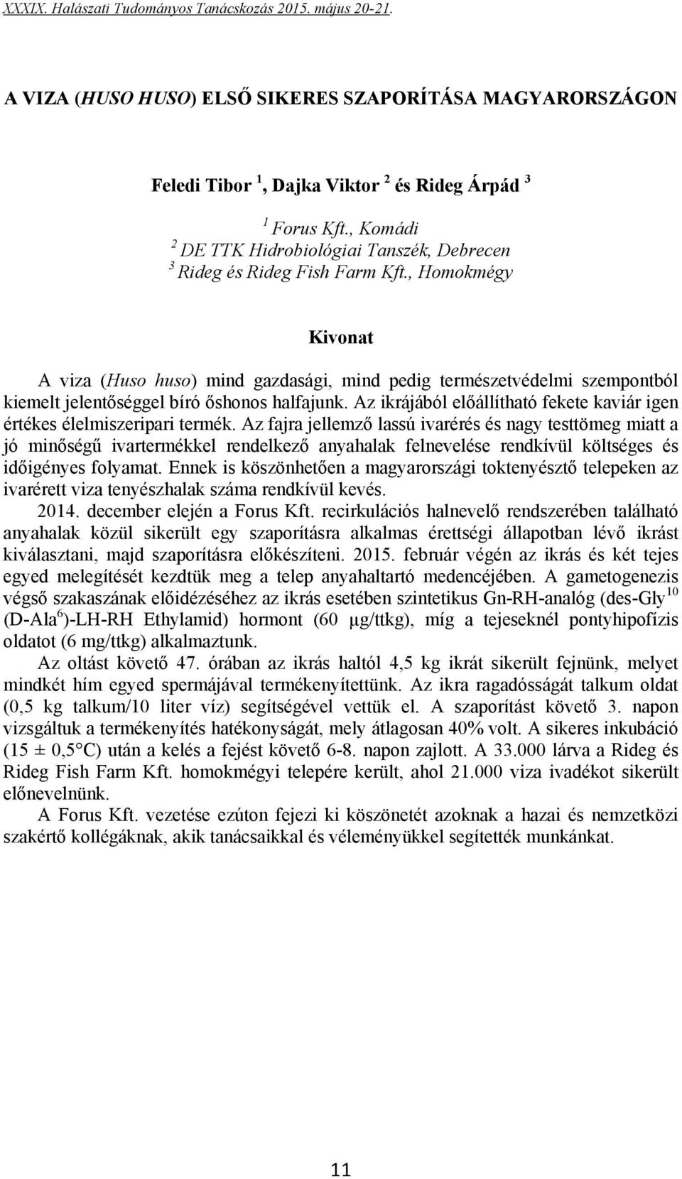 , Homokmégy A viza (Huso huso) mind gazdasági, mind pedig természetvédelmi szempontból kiemelt jelentőséggel bíró őshonos halfajunk.