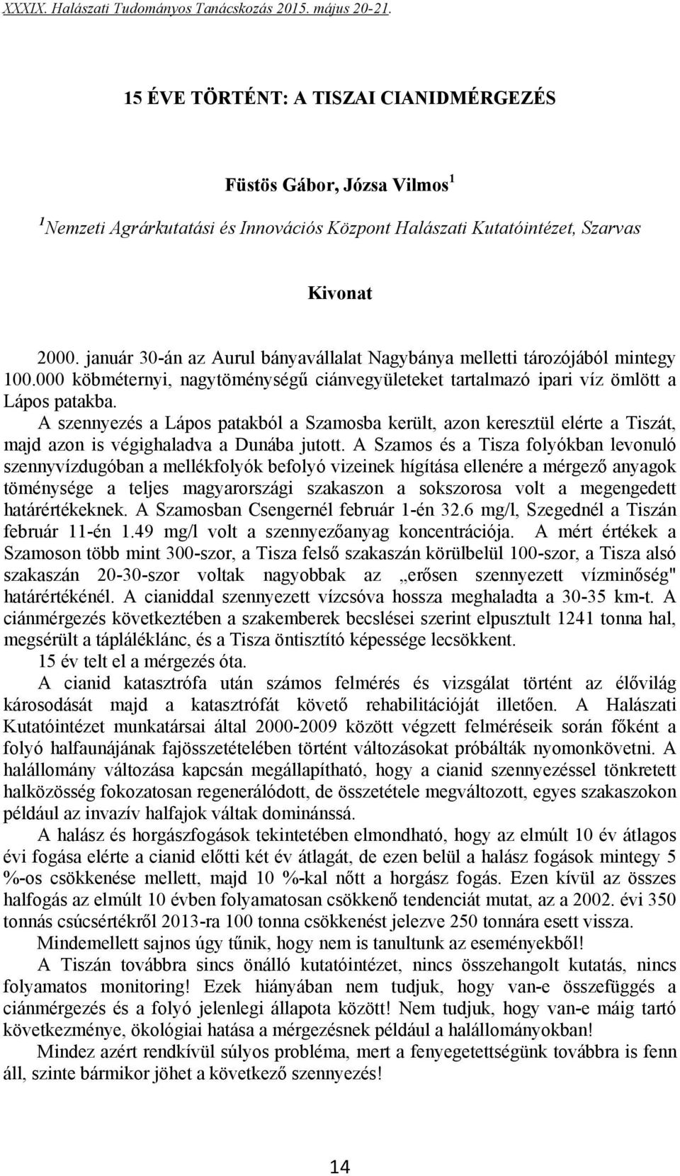A szennyezés a Lápos patakból a Szamosba került, azon keresztül elérte a Tiszát, majd azon is végighaladva a Dunába jutott.