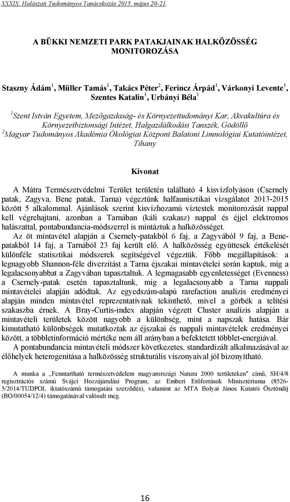Kutatóintézet, Tihany A Mátra Természetvédelmi Terület területén található 4 kisvízfolyáson (Csernely patak, Zagyva, Bene patak, Tarna) végeztünk halfaunisztikai vizsgálatot 2013-2015 között 5