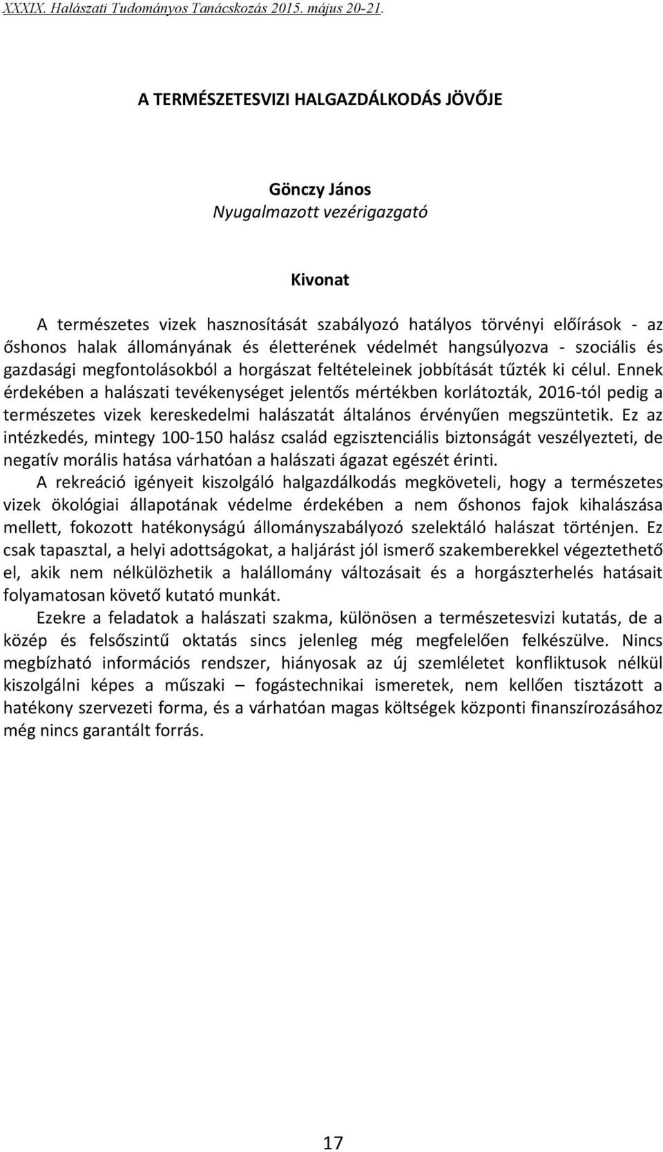 Ennek érdekében a halászati tevékenységet jelentős mértékben korlátozták, 2016 tól pedig a természetes vizek kereskedelmi halászatát általános érvényűen megszüntetik.