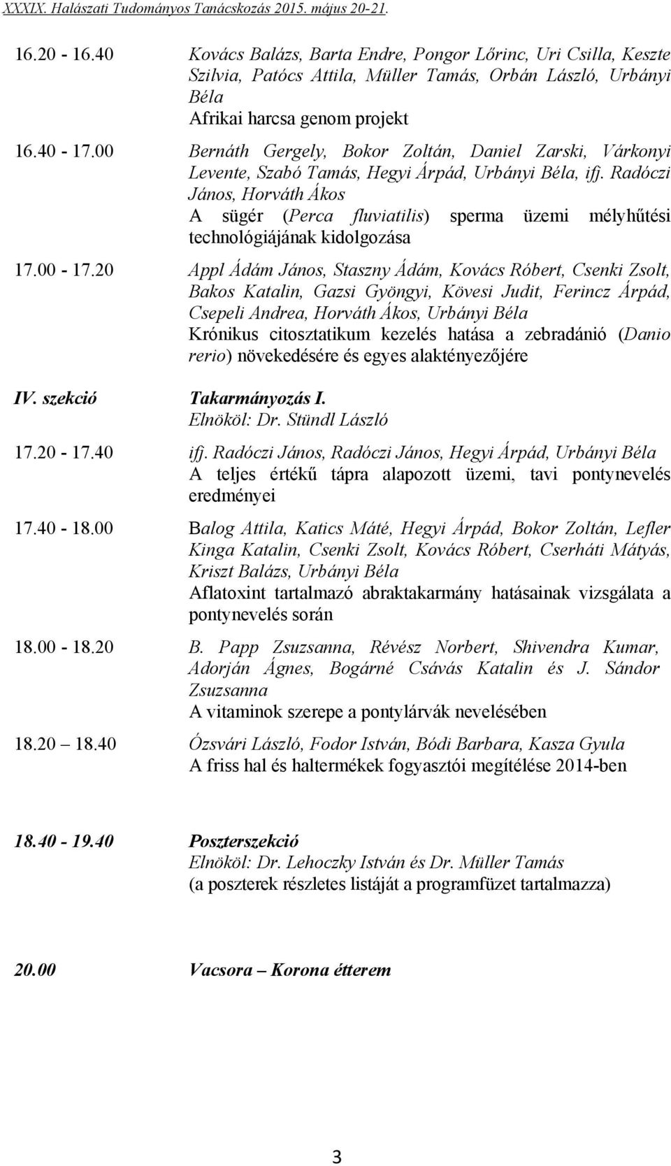Radóczi János, Horváth Ákos A sügér (Perca fluviatilis) sperma üzemi mélyhűtési technológiájának kidolgozása 17.00-17.