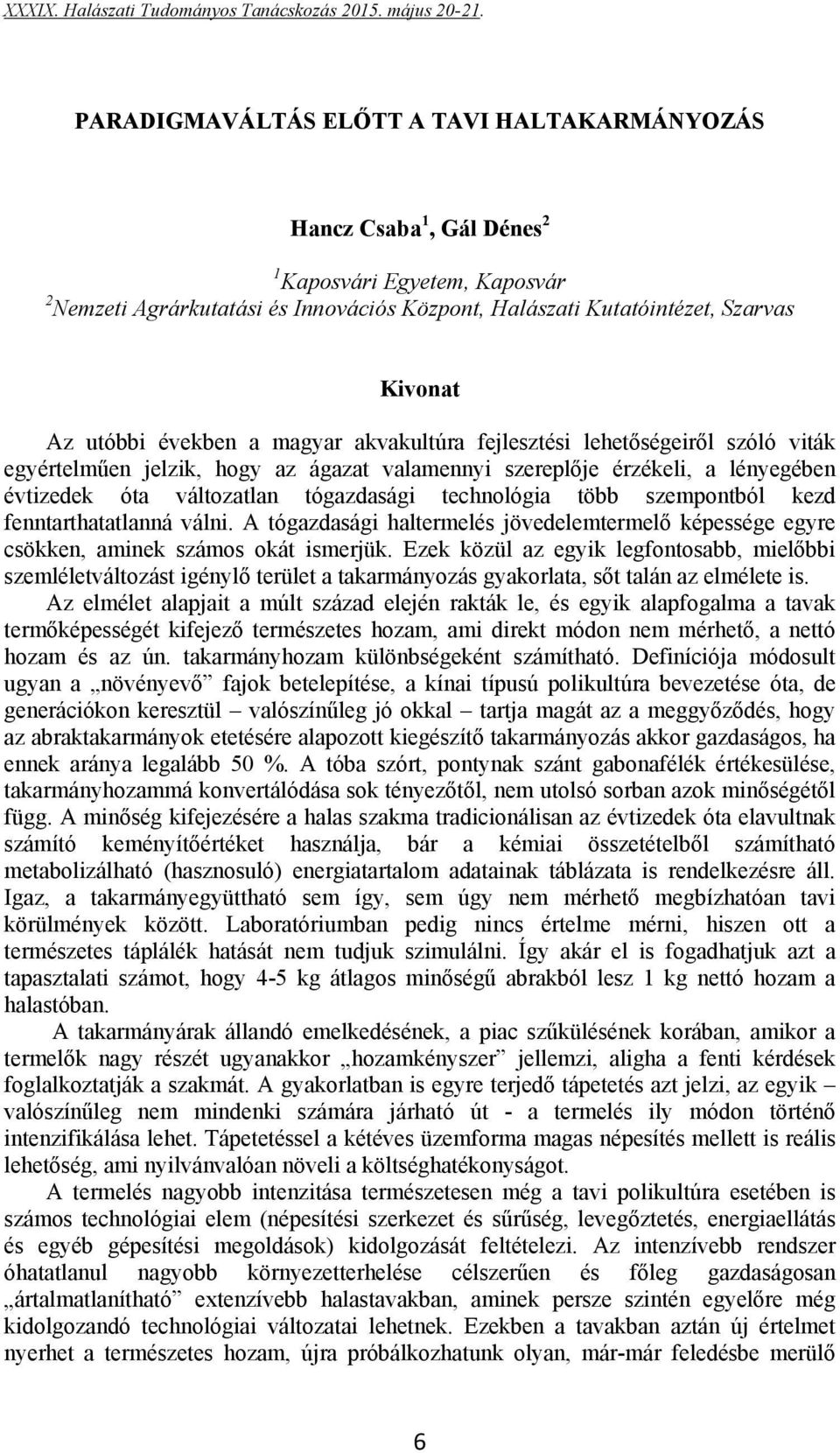 több szempontból kezd fenntarthatatlanná válni. A tógazdasági haltermelés jövedelemtermelő képessége egyre csökken, aminek számos okát ismerjük.