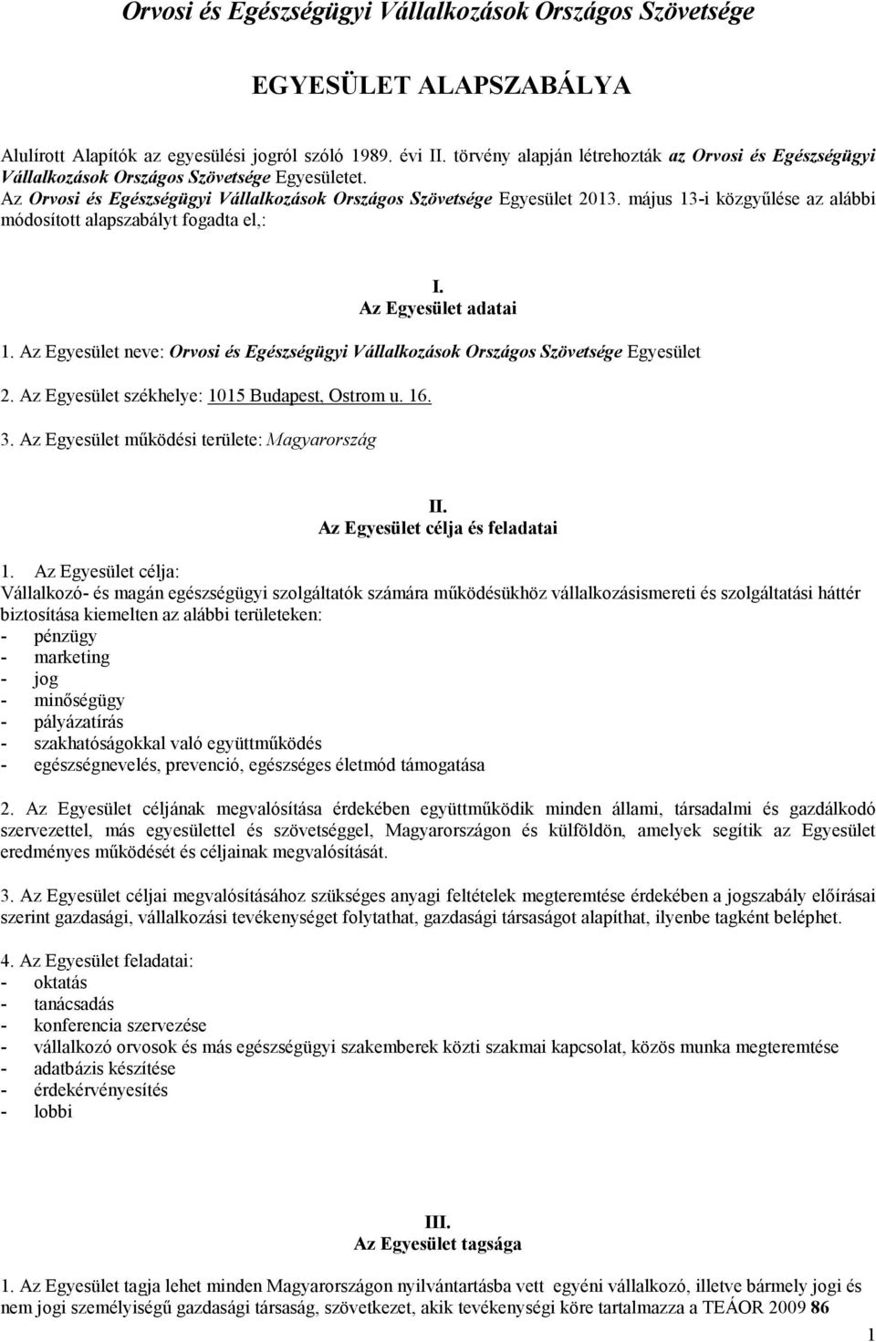 május 13-i közgyűlése az alábbi módosított alapszabályt fogadta el,: I. Az Egyesület adatai 1. Az Egyesület neve: Orvosi és Egészségügyi Vállalkozások Országos Szövetsége Egyesület 2.