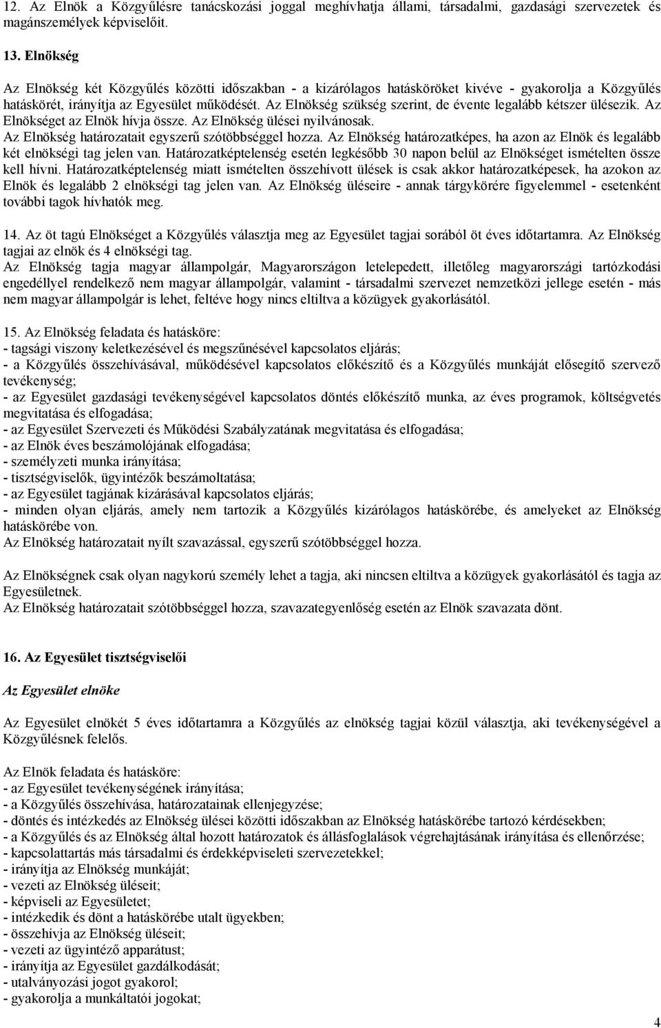 Az Elnökség szükség szerint, de évente legalább kétszer ülésezik. Az Elnökséget az Elnök hívja össze. Az Elnökség ülései nyilvánosak. Az Elnökség határozatait egyszerű szótöbbséggel hozza.