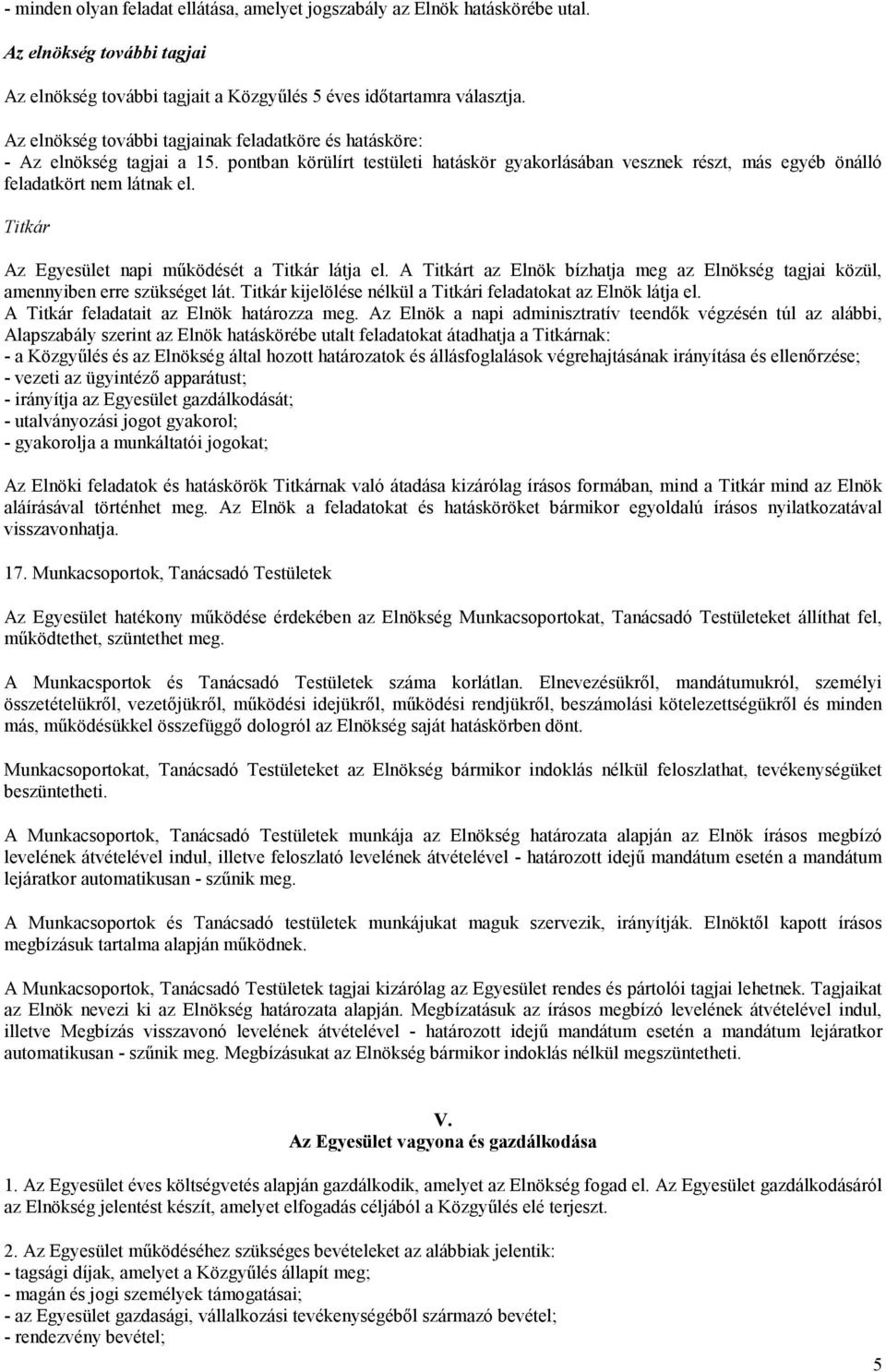 Titkár Az Egyesület napi működését a Titkár látja el. A Titkárt az Elnök bízhatja meg az Elnökség tagjai közül, amennyiben erre szükséget lát.