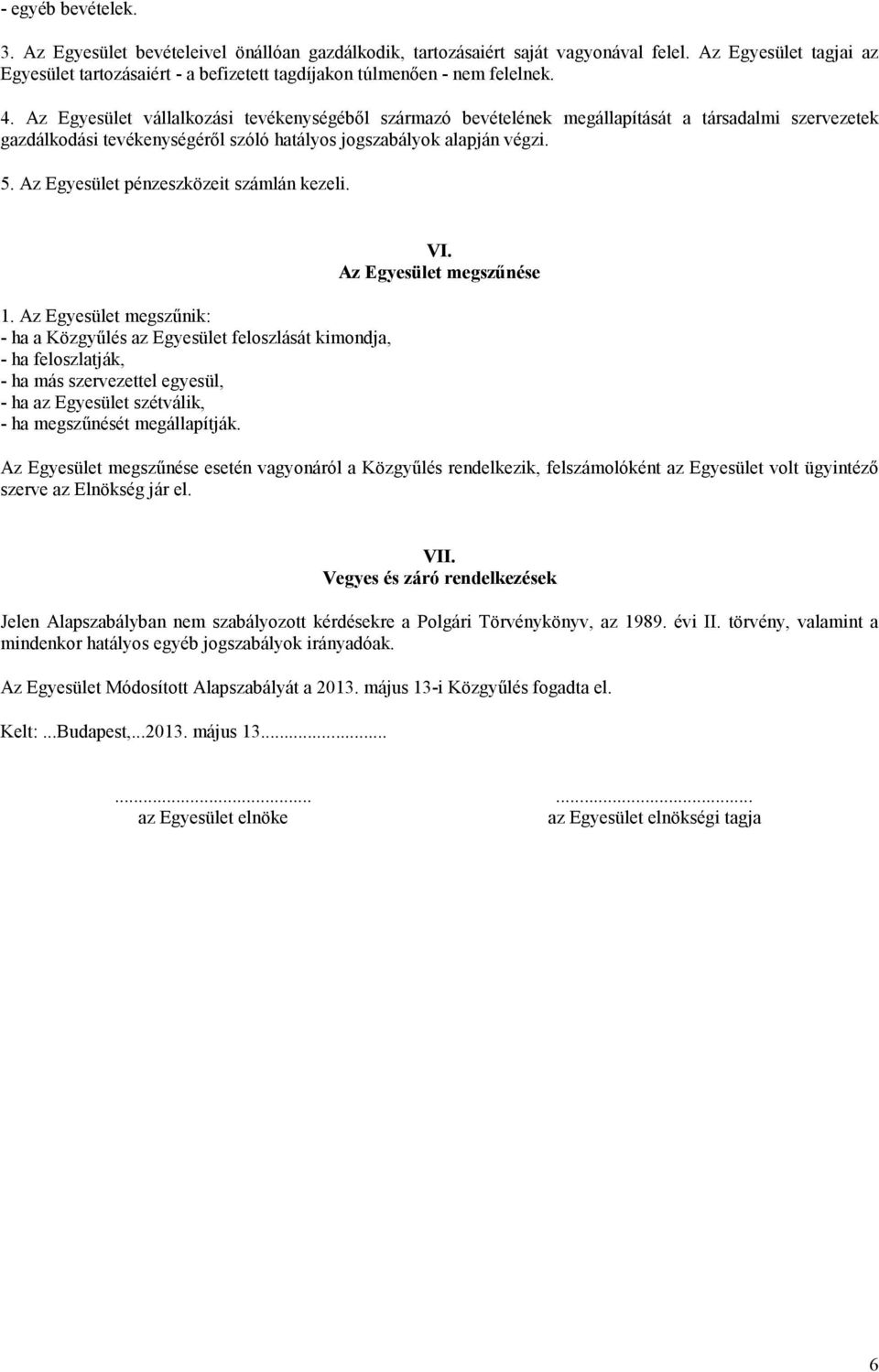 Az Egyesület vállalkozási tevékenységéből származó bevételének megállapítását a társadalmi szervezetek gazdálkodási tevékenységéről szóló hatályos jogszabályok alapján végzi. 5.