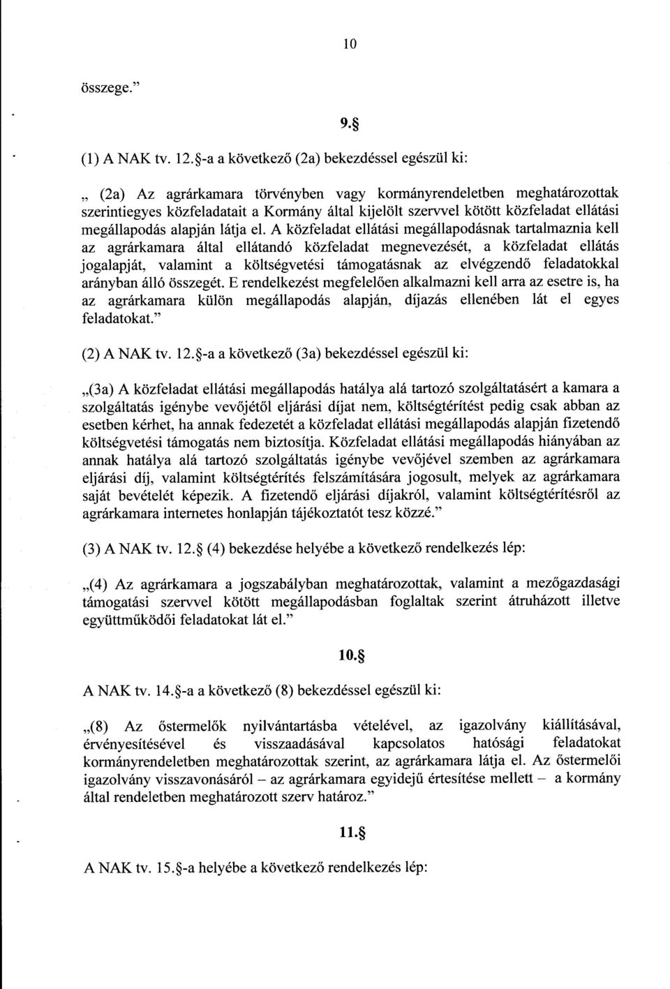 A közfeladat ellátási megállapodásnak tartalmaznia kel l az agrárkamara által ellátandó közfeladat megnevezését, a közfeladat ellátá s jogalapját, valamint a költségvetési támogatásnak az elvégzend ő