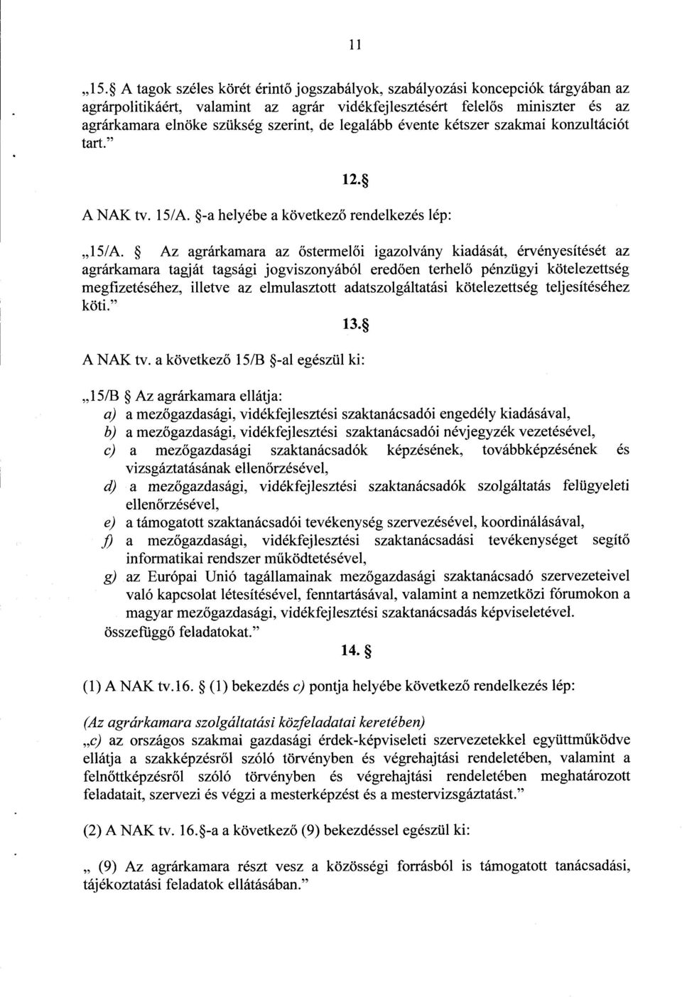 legalább évente kétszer szakmai konzultációt tart. 12. A NAK tv. 15/A. -a helyébe a következő rendelkezés lép : 15/A.