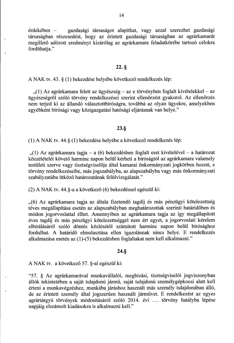 (1) bekezdése helyébe következ ő rendelkezés lép : (1) Az agrárkamara felett az ügyészség az e törvényben foglalt kivételekkel a z ügyészségr ől szóló törvény rendelkezései szerint ellen őrzést