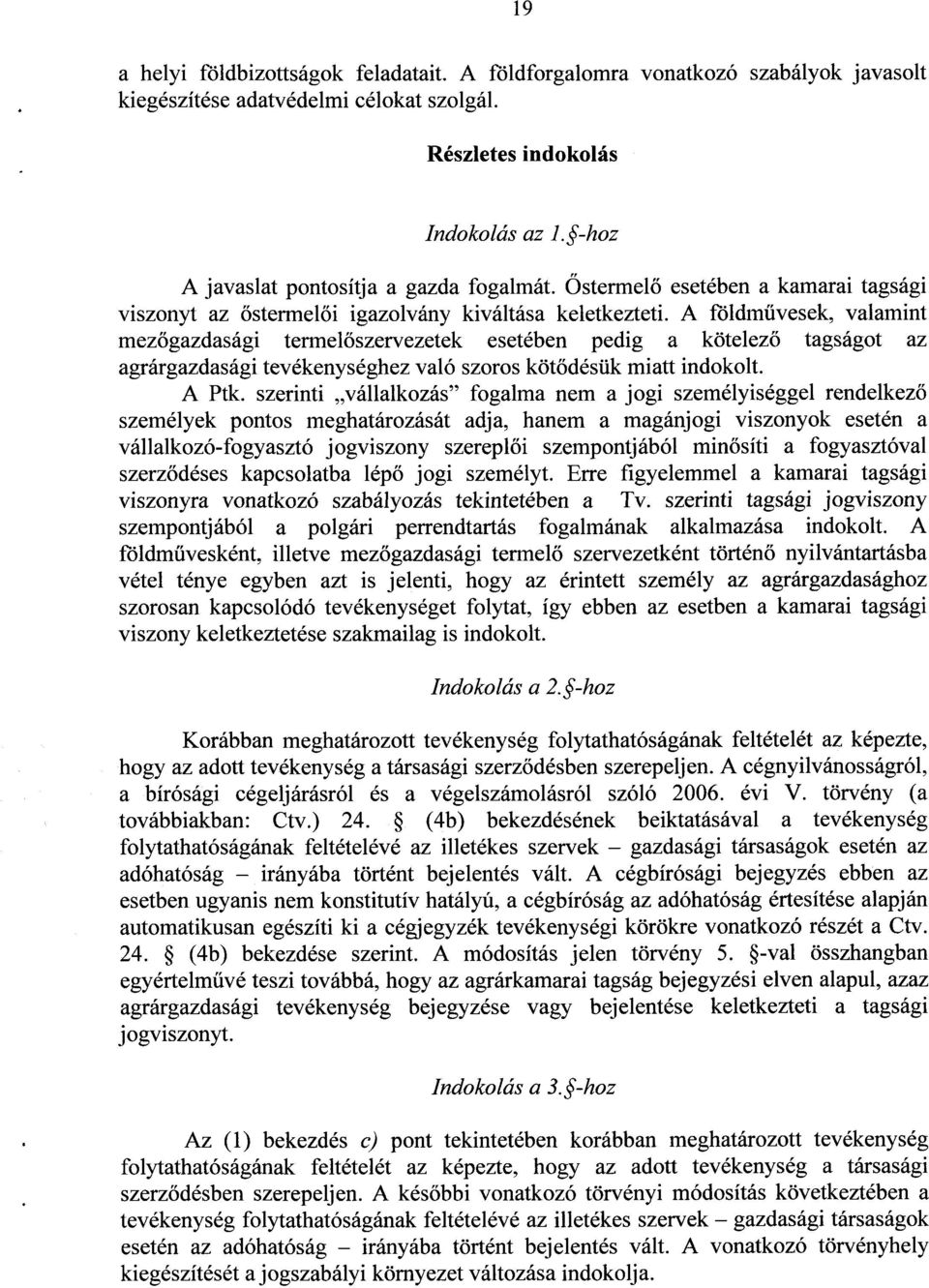 A földművesek, valamint mezőgazdasági termel őszervezetek esetében pedig a kötelez ő tagságot az agrárgazdasági tevékenységhez való szoros köt ődésük miatt indokolt. A Ptk.