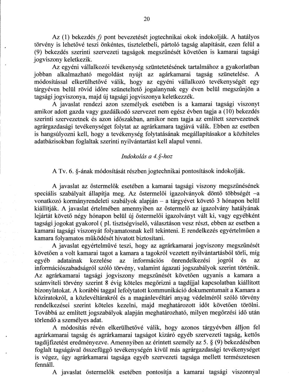 keletkezik. Az egyéni vállalkozói tevékenység szüntetetésének tartalmához a gyakorlatban jobban alkalmazható megoldást nyújt az agárkamarai tagság szünetelése.