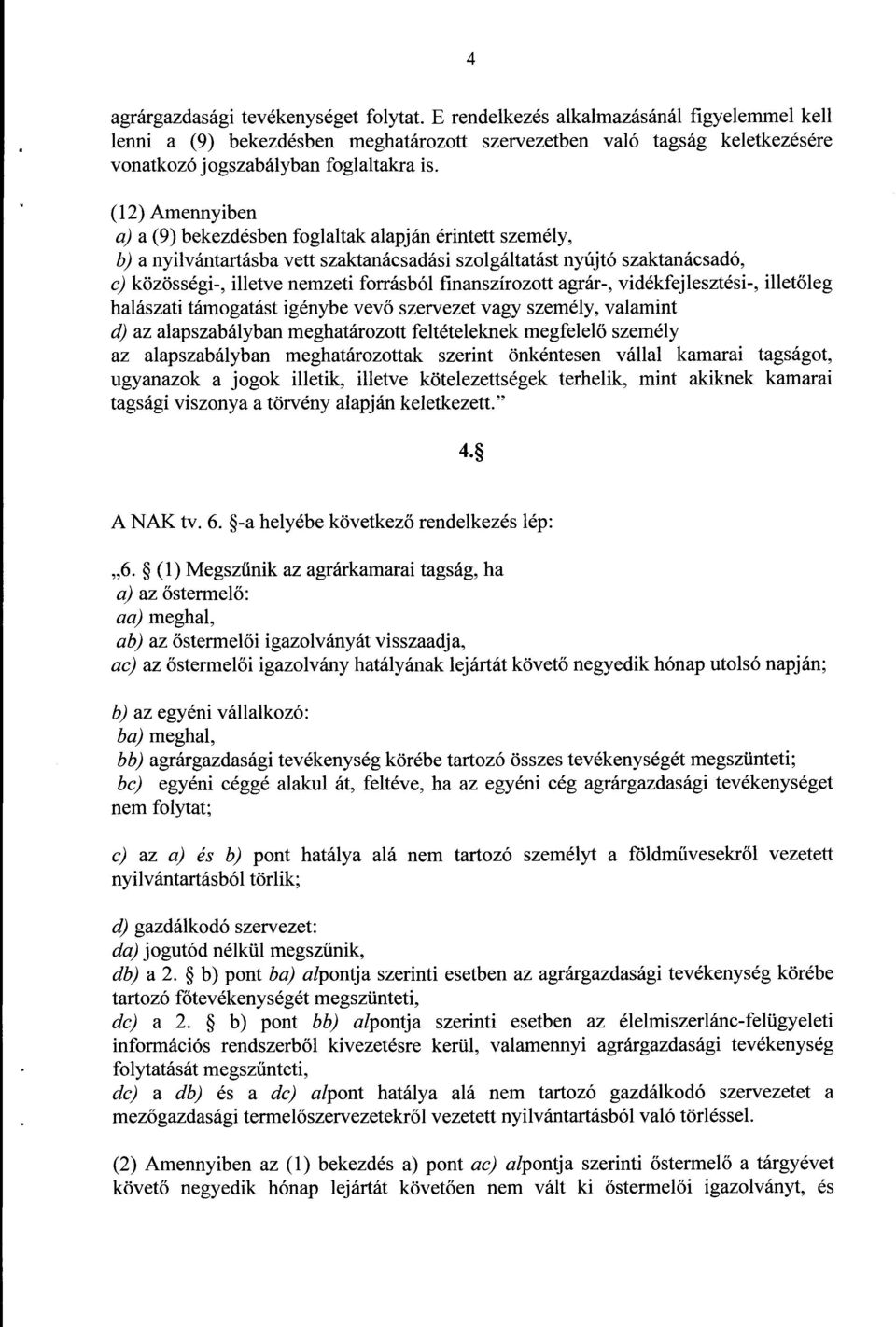 (12) Amennyibe n a) a (9) bekezdésben foglaltak alapján érintett személy, b) a nyilvántartásba vett szaktanácsadási szolgáltatást nyújtó szaktanácsadó, c) közösségi-, illetve nemzeti forrásból