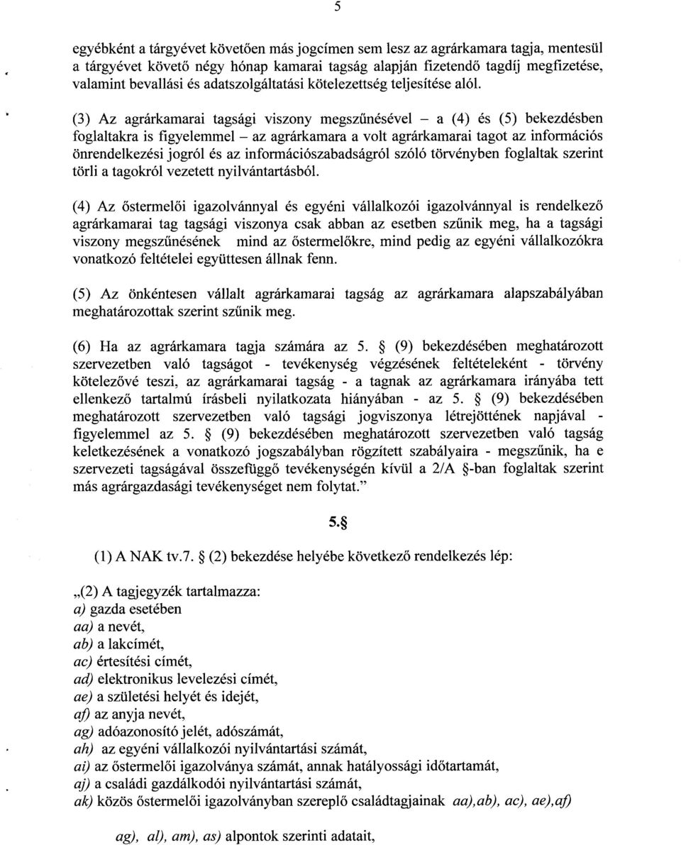 (3) Az agrárkamarai tagsági viszony megszűnésével a (4) és (5) bekezdésben foglaltakra is figyelemmel az agrárkamara a volt agrárkamarai tagot az információ s önrendelkezési jogról és az