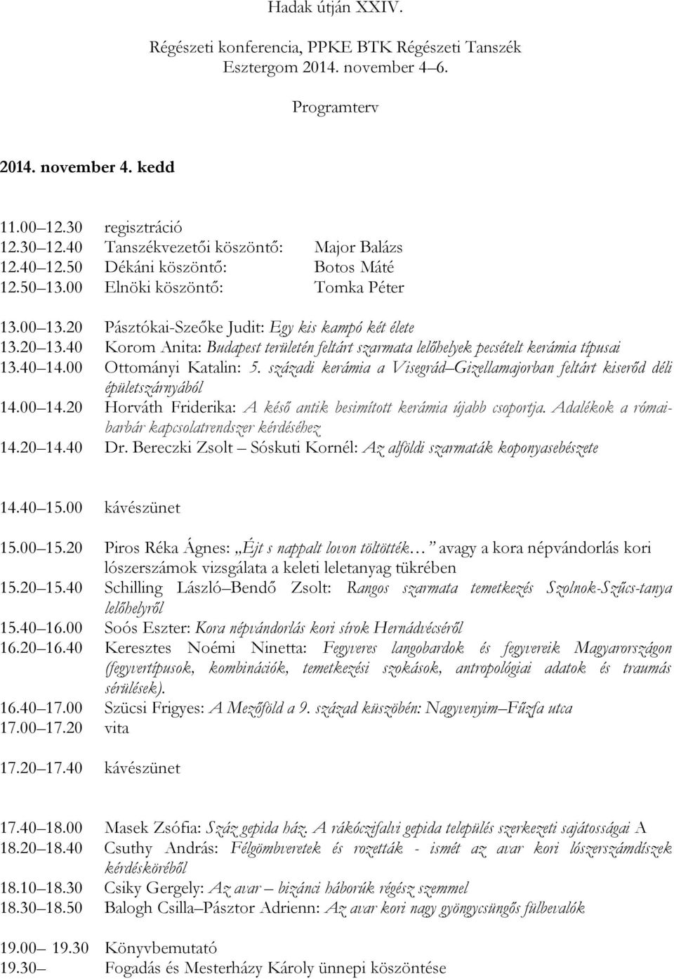 40 Korom Anita: Budapest területén feltárt szarmata lelőhelyek pecsételt kerámia típusai 13.40 14.00 Ottományi Katalin: 5.