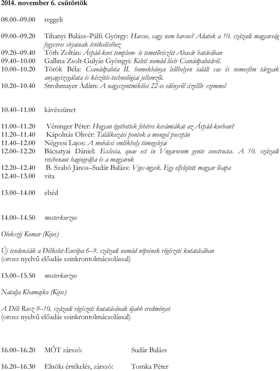 homokbánya lelőhelyen talált vas és nemesfém tárgyak anyagvizsgálata és készítés-technológiai jellemzői. 10.20 10.40 Strohmayer Ádám: A nagyszentmiklósi 22-es edényről cizellőr szemmel 10.40 11.