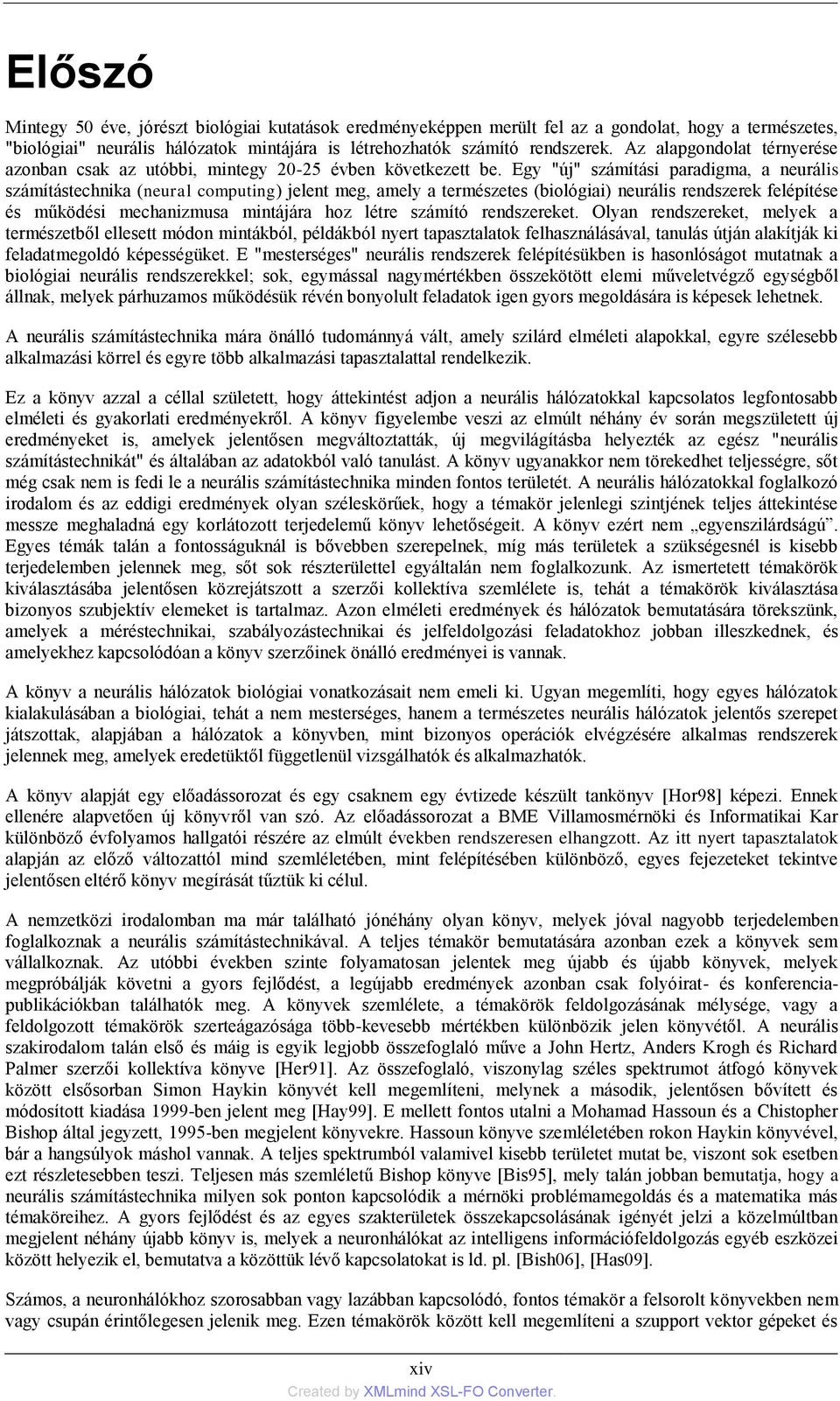 Egy "új" számítási paradigma, a neurális számítástechnika (neural computing) jelent meg, amely a természetes (biológiai) neurális rendszerek felépítése és működési mechanizmusa mintájára hoz létre