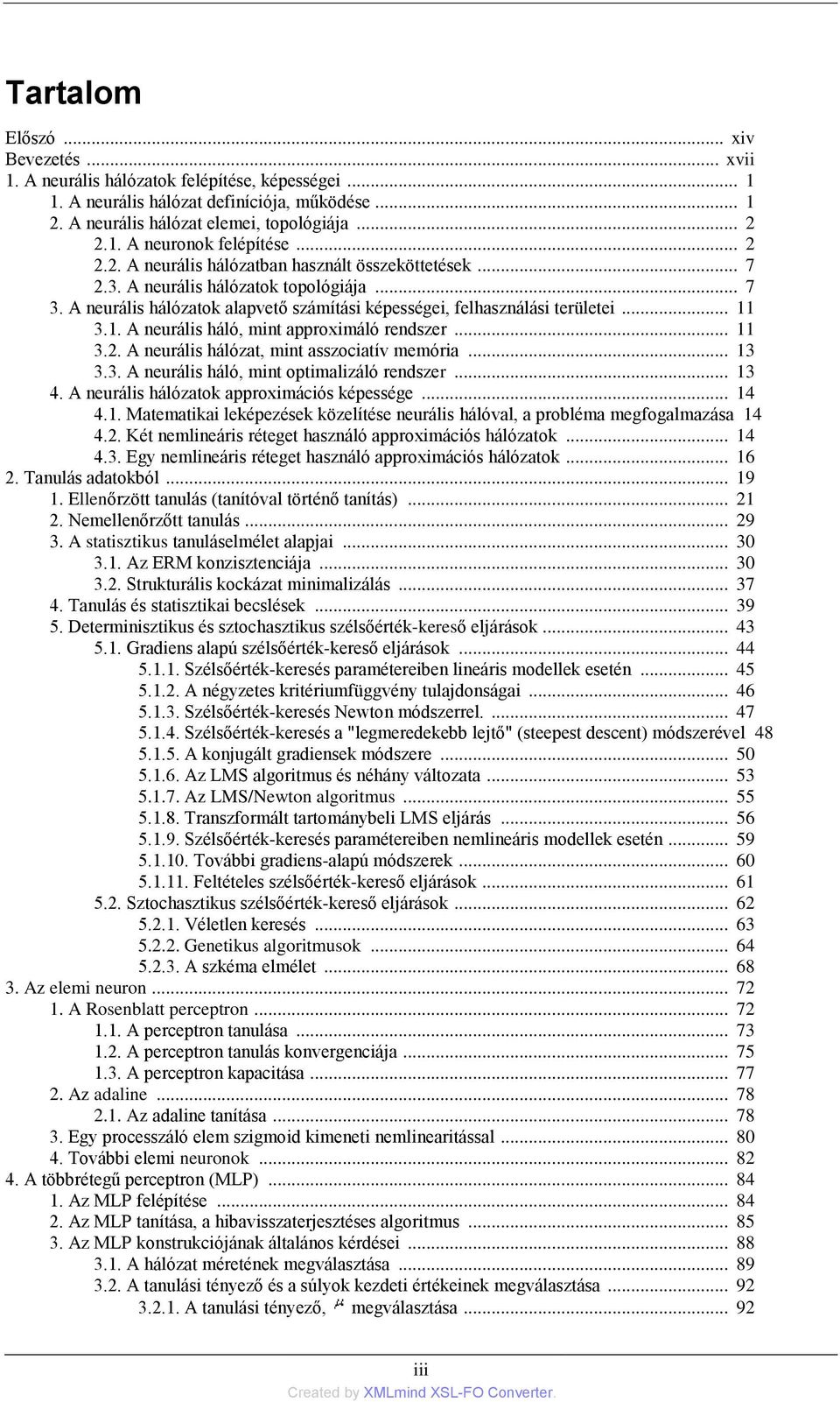 3.1. A neurális háló, mint approximáló rendszer... 11 3.2. A neurális hálózat, mint asszociatív memória... 13 3.3. A neurális háló, mint optimalizáló rendszer... 13 4.
